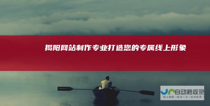 揭阳网站制作 - 专业打造您的专属线上形象