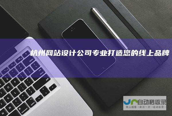 杭州网站设计公司 - 专业打造您的线上品牌